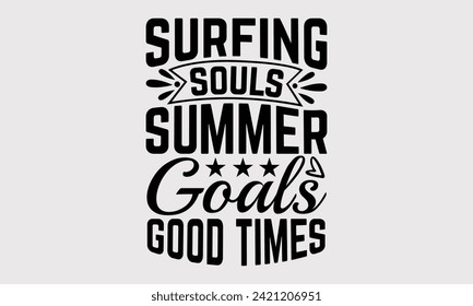 Surfing Souls Summer Goals Good Times -Summer Season, Surfing Hobbies T-Shirt Designs, It's Never Too Late To Start Something New, For Poster, Templates, Wall, Templates, And Flyer.