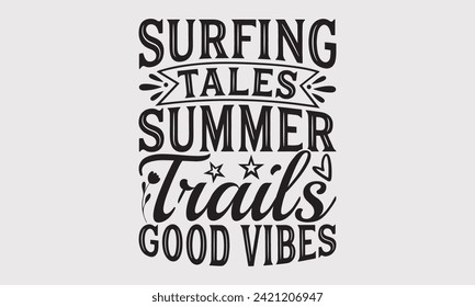 Surfing Tales Summer Trails Good Vibes -Summer Season Surfing Hobbies T-Shirt Designs, Take Your Dream Seriously, It's Never Too Late To Start Something New, For Hoodie, Templates, And Wall. 