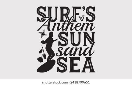 Surf's Anthem Sun Sand Sea -Summer Season Surfing Hobbies T-Shirt Designs, You Will Never Win If You Never Start Motivation Quote Handwritten Vector Typography Vintage Retro Style, For Templates.