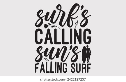 Surf's Calling Sun's Falling Surf -Summer Season Surfing Hobbies T-Shirt Designs, Calligraphy Motivational Good Quotes, Everything Starts With A Dream, Know Your Worth, For Poster, Hoodie, Wall.