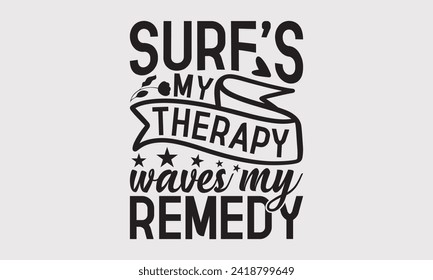 Surf's My Therapy Waves My Remedy -Summer Season Surfing Hobbies T-Shirt Designs, Take Your Dreams Seriously, It's Never Too Late To Start Something New, For Poster, Hoodie, Wall, Templates, Flyer.