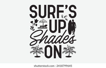 Surf's Up Shades On -Summer Season Surfing Hobbies T-Shirt Designs, Take Your Dream Seriously, It's Never Too Late To Start Something New,  Calligraphy Motivational Good Quotes, For Templates.