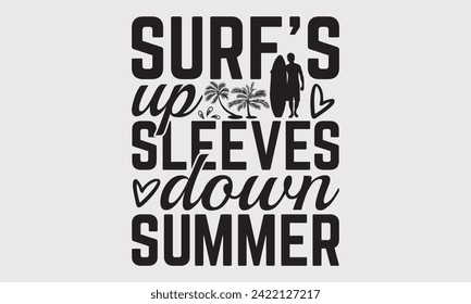 Surf's Up Sleeves Down Summer -Summer Season Surfing Hobbies T-Shirt Designs, Conceptual Handwritten Phrase Calligraphic, Vector Illustration With Hand-Drawn Lettering, For Poster, Hoodie, Mug.