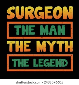 Surgeon The Man The Myth The Legend Typography T-shirt Design Vector