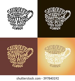 Surround yourself with good people and black coffee inscription.Hand drawn design elements.Handmade calligraphy for print,card,invitation.Quote Typographical Poster Template
