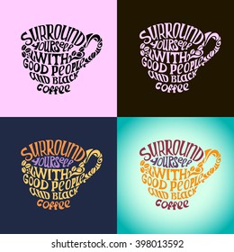 Surround yourself with good people and black coffee inscription.Hand drawn design elements.Handmade calligraphy for print,card,invitation.Quote Typographical Poster Template