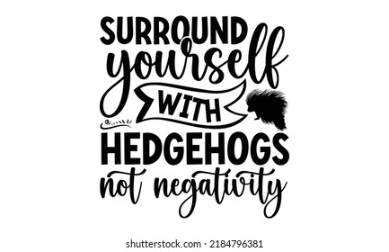 Surround yourself with hedgehogs not negativity- porcupine t-shirt design, fashion print design, children wear, svg baby shower celebration, greeting and invitation card, Isolated on beige background 