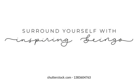 Surround yourself with inspiring beings inspirational lettering inscription isolated on white background. Motivational vector quote for fashion prints, textile, cards, posters etc.