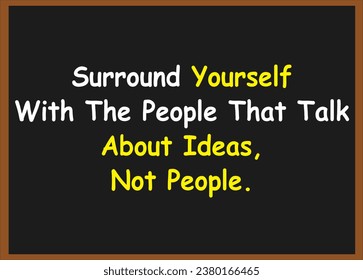 Surround yourself with the people that talk about ideas, not people. Motivational quotes. Success quotes. Inspirational quotes