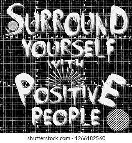Surround yourself with positive people. Vector lettering text phrase. Black and white striped grunge background. Abstract geometric grungy words seamless pattern. Repeat grungy textured backdrop