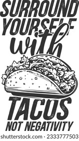 Surround Yourself With Tacos Not Negativity - Taco Lover