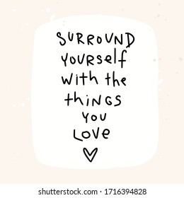 Surround yourself with the things you love quote modern scandi psychology vector design with heart doodle image on a pastel background.