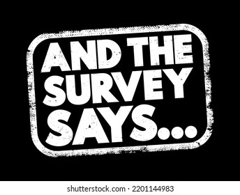 And The Survey Says is a phrase often used in the context of presenting or revealing the results of a survey or poll, text concept stamp