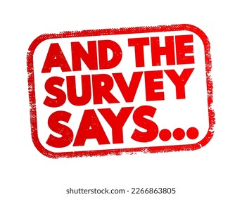 And The Survey Says is a phrase often used in the context of presenting or revealing the results of a survey or poll, text concept stamp