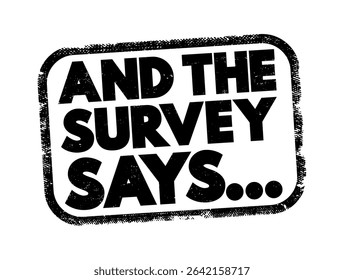 And The Survey Says is a phrase often used in the context of presenting or revealing the results of a survey or poll, text concept stamp