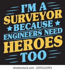 i’m a surveyor because engineers need heroes too tshirt design