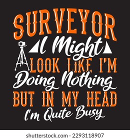 surveyor i might look like i’m doing nothing but in my head i’m quite busy tshirt design