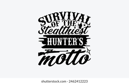 Survival Of The Stealthiest Hunter's Motto - Hunting T-Shirt Design, The Bow And Arrow Quotes, This Illustration Can Be Used As A Print On T-Shirts And Bags, Posters, Cards, Mugs.