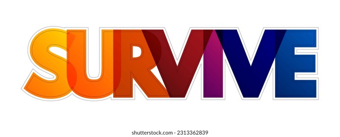 Survive - continue to live or exist, especially in spite of danger or hardship, colourful text concept background