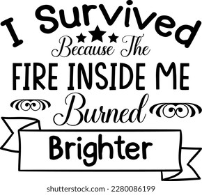 I survived because the fire inside me burned brighter t shirt design