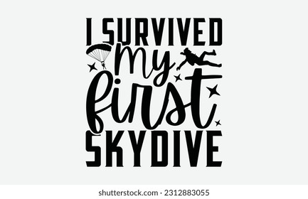 I Survived My First Skydive - Skydiving T-shirt Design, Handmade Calligraphy Vector Illustration, Greeting Card Template With Typography Text.