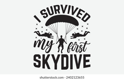 I Survived My First Skydive -Skydiving T-Shirt Design, Vector Illustration With Hand Drawn Lettering, For Poster, Hoodie, Cutting Machine.