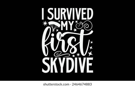 I Survived My First Skydive- Skydiving t- shirt design, Handmade calligraphy vector illustration for Cutting Machine, Silhouette Cameo, Cricut, Vector illustration Template.