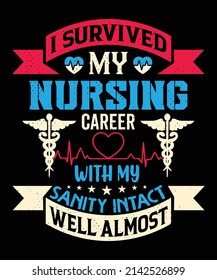 I survived my nursing career with my sanity intact, well almost T-shirt design nursing t-shirt with medical element vectors. Stethoscope, syringe design. For label.