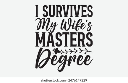 I Survives My Wife’s Masters Degree - Graduation T-Shirt Designs, Inspirational Calligraphy Decorations, Hand Drawn Lettering Phrase, Calligraphy Vector Illustration, For Poster, Wall, Banner, Flyer.