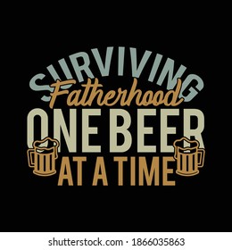 Surviving Fatherhood One Beer At A Time. Typography Vintage Design, Printing For T Shirt, Banner, Poster Etc, Vector Illustration