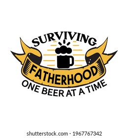 Surviving Fatherhood one beer at a time- t- shirt vector design ,typography , vintage and banner art.