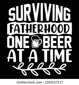 Surviving Fatherhood One Beer At A Time, Happy Father's Day quotes, Father's Typography T shirt Design, Best Dad Ever Graphic Holiday Design