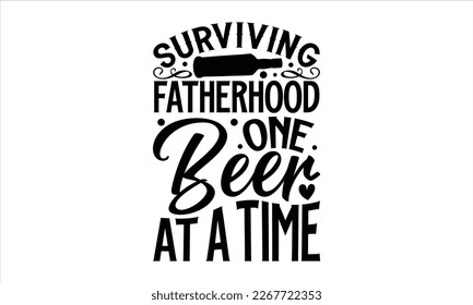 Surviving fatherhood one beer at a time- Father's day t-shirt design, Handwritten vector sign, Hand drawn lettering Quotes in modern calligraphy style svg and white background.