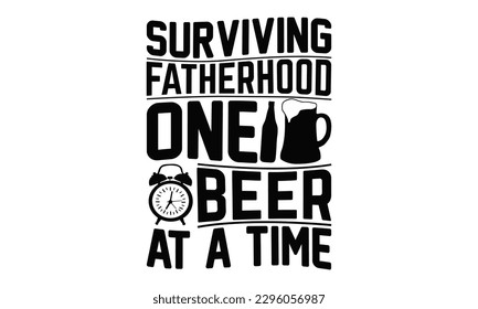 Surviving Fatherhood One Beer At A Time - Beer t-shirts Design, Calligraphy graphic design, this illustration can be used as a print on , bags, stationary or as a poster.