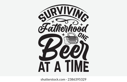 Surviving Fatherhood One Beer At A Time -Beer T-Shirt Design, Modern Calligraphy Hand Drawn Typography Vector, Illustration For Prints On And Bags, Posters Mugs. svg