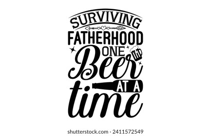 Surviving fatherhood one beer at a time - Beer T-shirt design, Lettering design for greeting banners, Modern calligraphy, Cards and Posters, Mugs, Notebooks, white background, EPS 10.