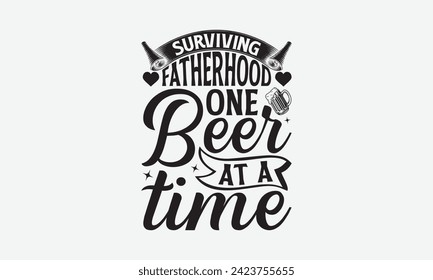 Surviving Fatherhood One Beer At A Time - Father's Day T Shirt Design, Modern calligraphy, Typography Vector for poster, banner, flyer and mug.