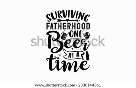Surviving fatherhood one beer at a time - Beer T-shirt Design Template, Logo Design, Sign Making, Card Making, Scrapbooking, Vinyl Decals and Many More.