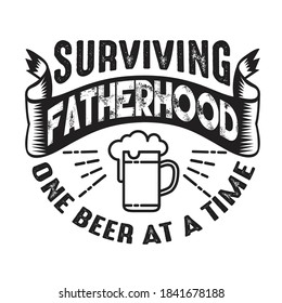 Surviving Fatherhood one beer at a time.Fathers Day Quotes good for Cricut and Print Design.