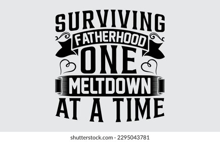 Surviving Fatherhood One Meltdown At A Time - Father's Day T-shirt Design, Hand drawn lettering phrase, Illustration for prints on t-shirts, bags, posters, cards, Mug, Banner and pillows.