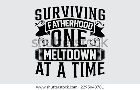 Surviving Fatherhood One Meltdown At A Time - Father's Day T-shirt Design, Hand drawn lettering phrase, Illustration for prints on t-shirts, bags, posters, cards, Mug, Banner and pillows.