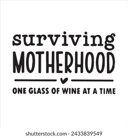 surviving motherhood one glass og wine at a time background inspirational positive quotes, motivational, typography, lettering design