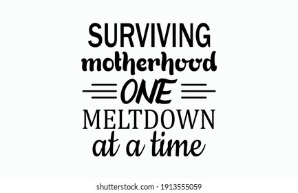 Surviving Motherhood One Meltdown At A Time - Mom Life Vector And Clip Art