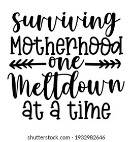 Surviving motherhood one meltdown at a time - happy mother day greeting with lettering typography text phrase, the best mom isolated on white background