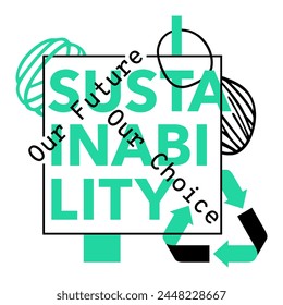 Sustainability - Our Future, Our Choice - slogan for economic, environmental, and social sustainable development. In abstract Anti-design decoration