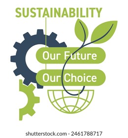 Sustainability - Our Future, Our Choice - slogan for economic, environmental, and social sustainable development. Physic and natural resources for the long term