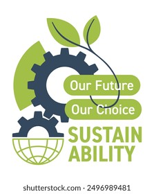 Sustainability - Our Future, Our Choice - slogan for economic, environmental, and social sustainable development. Physic and natural resources for the long term. Simple geometric style