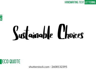 Sustainable Choices   Typography Text Hand Writing Calligraphy Of Eco Quote