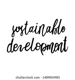 Sustainable development. Handwritten lettering phrase. The concept of environmental protection, ecology, zero waste. Vector illustration isolated on a white background. Regarding protection planet.