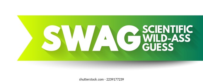 SWAG - Scientific wild-ass guess is an slang term meaning a rough estimate made by an expert in the field, based on experience and intuition, acronym text concept background